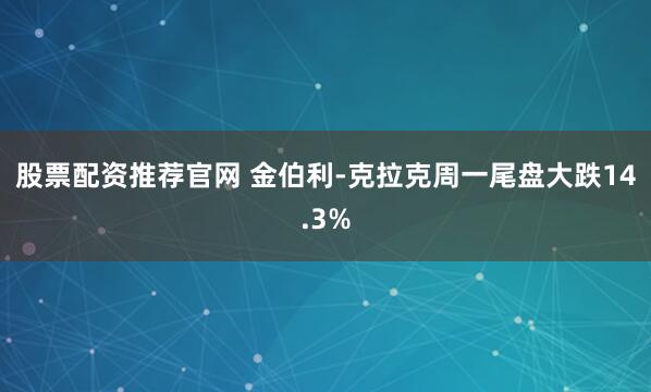 股票配资推荐官网 金伯利-克拉克周一尾盘大跌14.3%