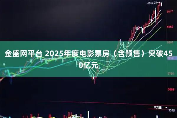 金盛网平台 2025年度电影票房（含预售）突破450亿元