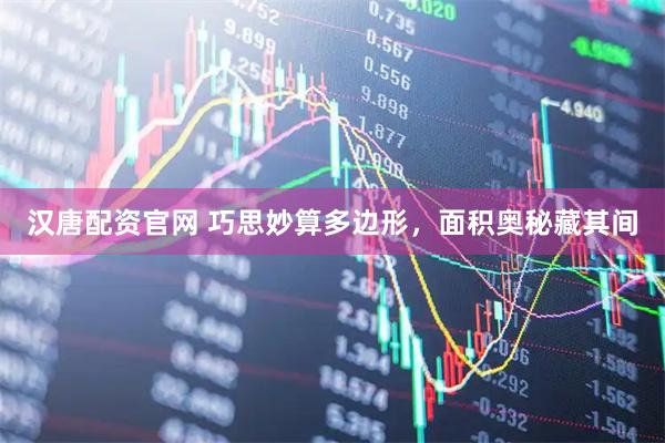 汉唐配资官网 巧思妙算多边形，面积奥秘藏其间